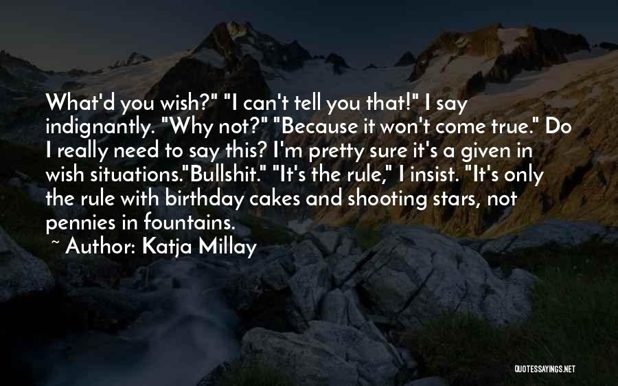 Katja Millay Quotes: What'd You Wish? I Can't Tell You That! I Say Indignantly. Why Not? Because It Won't Come True. Do I