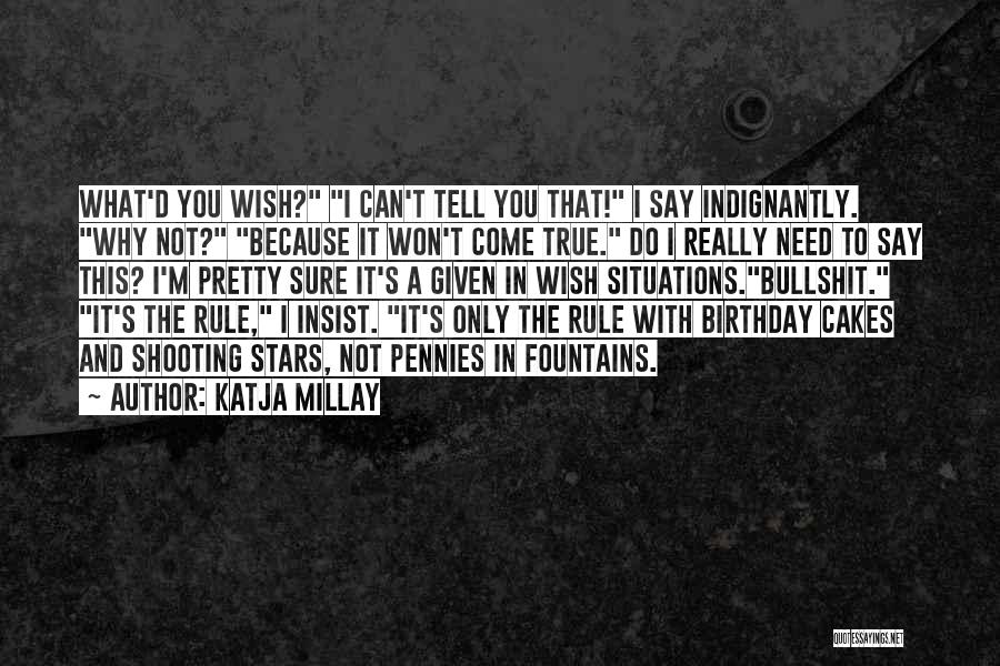 Katja Millay Quotes: What'd You Wish? I Can't Tell You That! I Say Indignantly. Why Not? Because It Won't Come True. Do I
