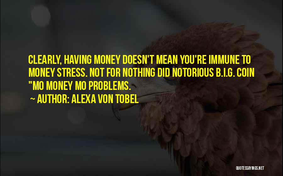 Alexa Von Tobel Quotes: Clearly, Having Money Doesn't Mean You're Immune To Money Stress. Not For Nothing Did Notorious B.i.g. Coin Mo Money Mo