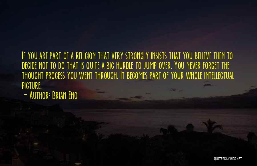 Brian Eno Quotes: If You Are Part Of A Religion That Very Strongly Insists That You Believe Then To Decide Not To Do