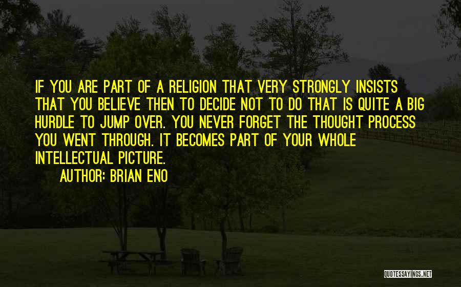 Brian Eno Quotes: If You Are Part Of A Religion That Very Strongly Insists That You Believe Then To Decide Not To Do