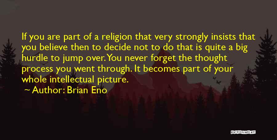 Brian Eno Quotes: If You Are Part Of A Religion That Very Strongly Insists That You Believe Then To Decide Not To Do