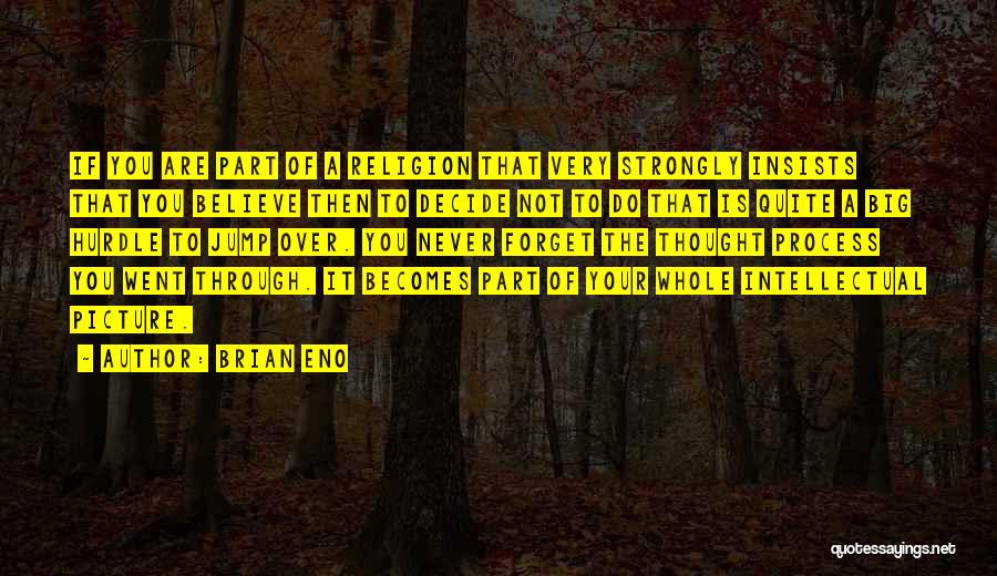 Brian Eno Quotes: If You Are Part Of A Religion That Very Strongly Insists That You Believe Then To Decide Not To Do