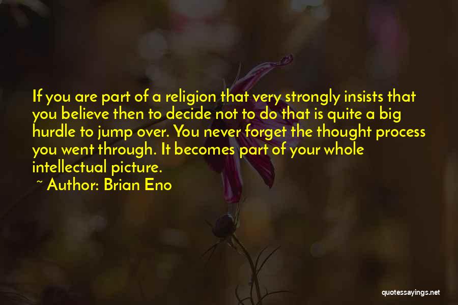 Brian Eno Quotes: If You Are Part Of A Religion That Very Strongly Insists That You Believe Then To Decide Not To Do