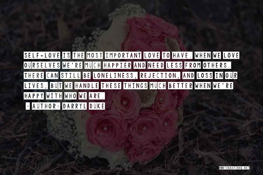 Darryl Duke Quotes: Self-love Is The Most Important Love To Have. When We Love Ourselves We're Much Happier And Need Less From Others.