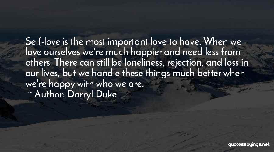 Darryl Duke Quotes: Self-love Is The Most Important Love To Have. When We Love Ourselves We're Much Happier And Need Less From Others.