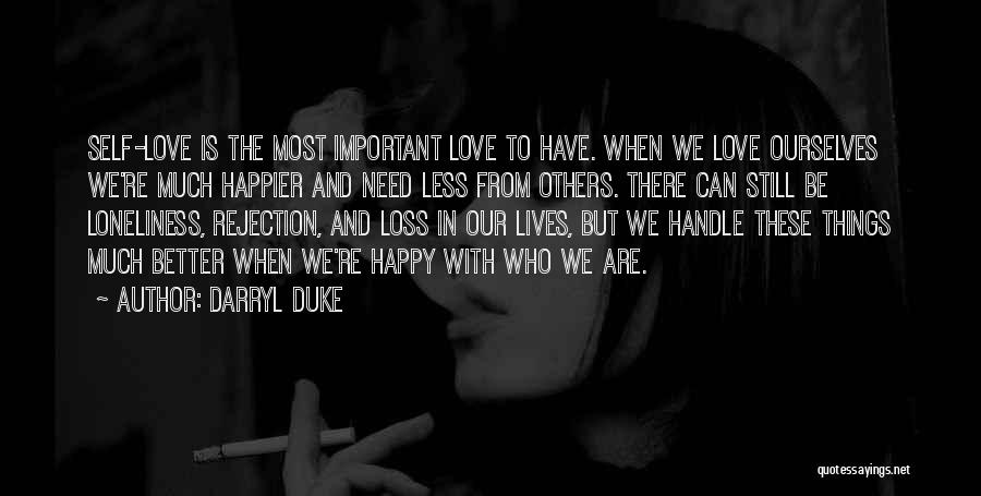 Darryl Duke Quotes: Self-love Is The Most Important Love To Have. When We Love Ourselves We're Much Happier And Need Less From Others.