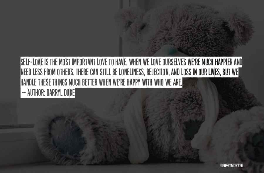 Darryl Duke Quotes: Self-love Is The Most Important Love To Have. When We Love Ourselves We're Much Happier And Need Less From Others.