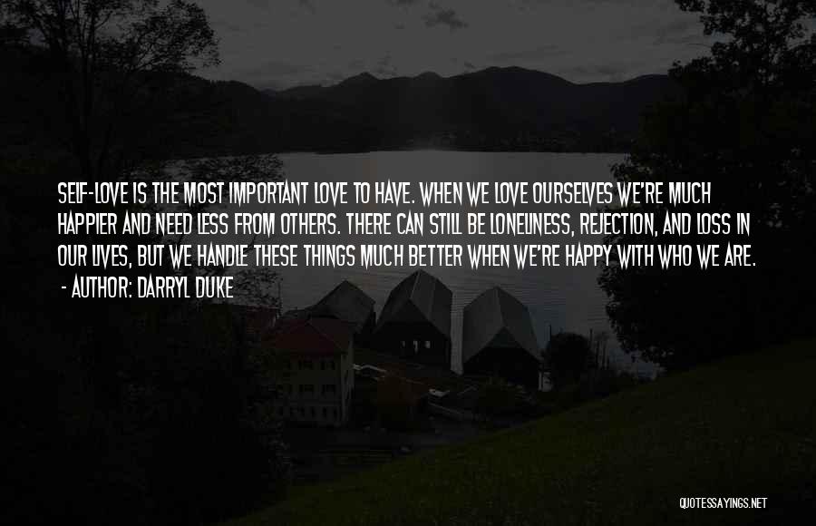 Darryl Duke Quotes: Self-love Is The Most Important Love To Have. When We Love Ourselves We're Much Happier And Need Less From Others.