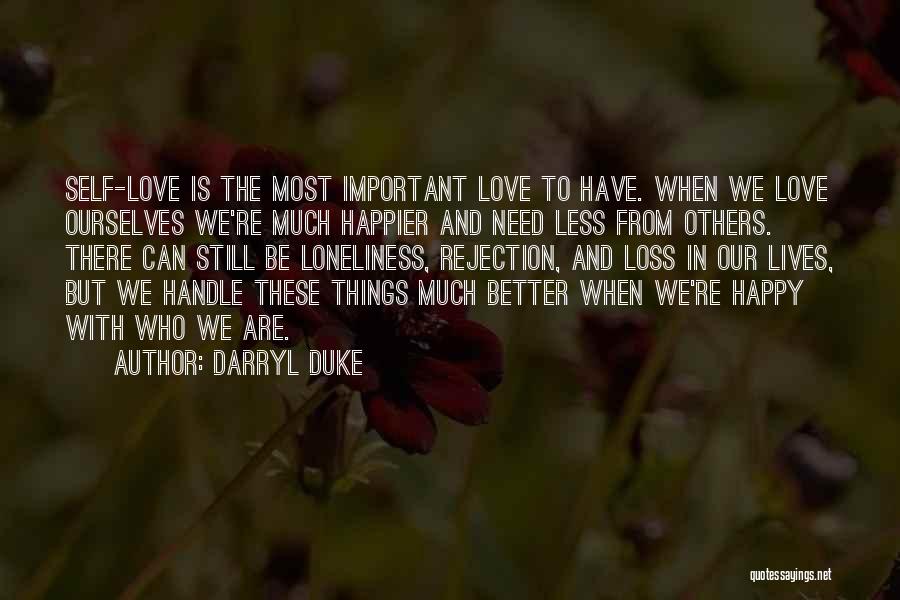 Darryl Duke Quotes: Self-love Is The Most Important Love To Have. When We Love Ourselves We're Much Happier And Need Less From Others.