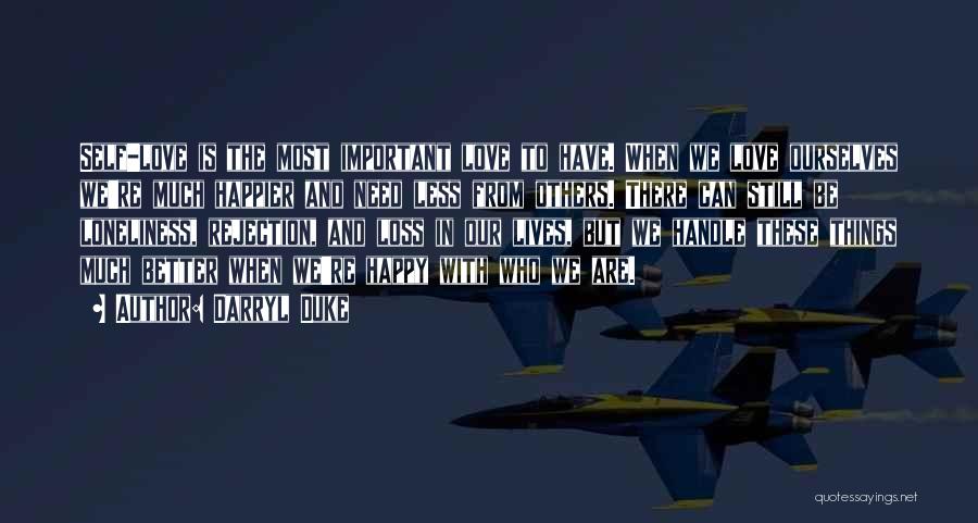 Darryl Duke Quotes: Self-love Is The Most Important Love To Have. When We Love Ourselves We're Much Happier And Need Less From Others.