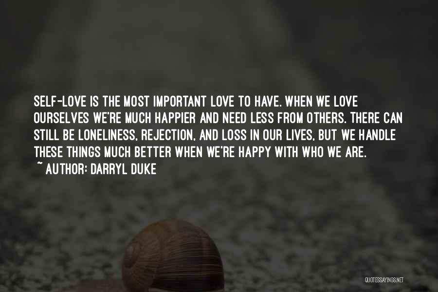 Darryl Duke Quotes: Self-love Is The Most Important Love To Have. When We Love Ourselves We're Much Happier And Need Less From Others.