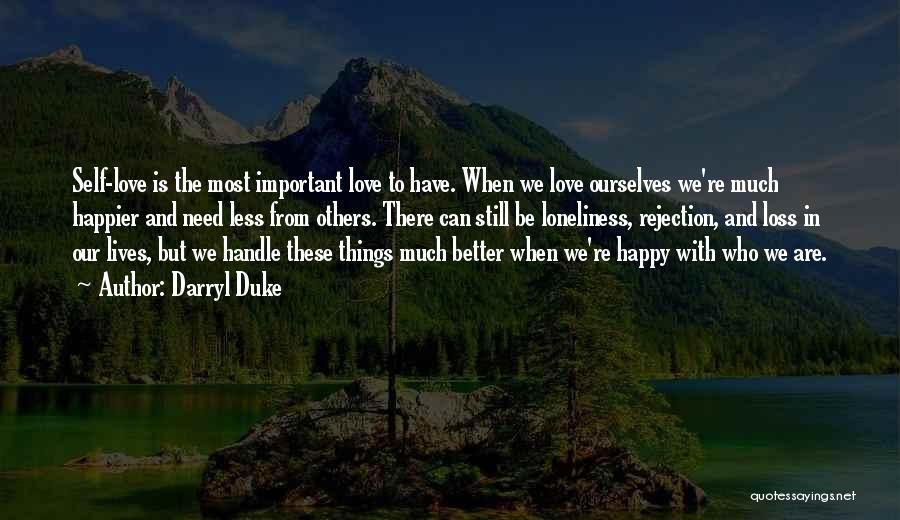 Darryl Duke Quotes: Self-love Is The Most Important Love To Have. When We Love Ourselves We're Much Happier And Need Less From Others.