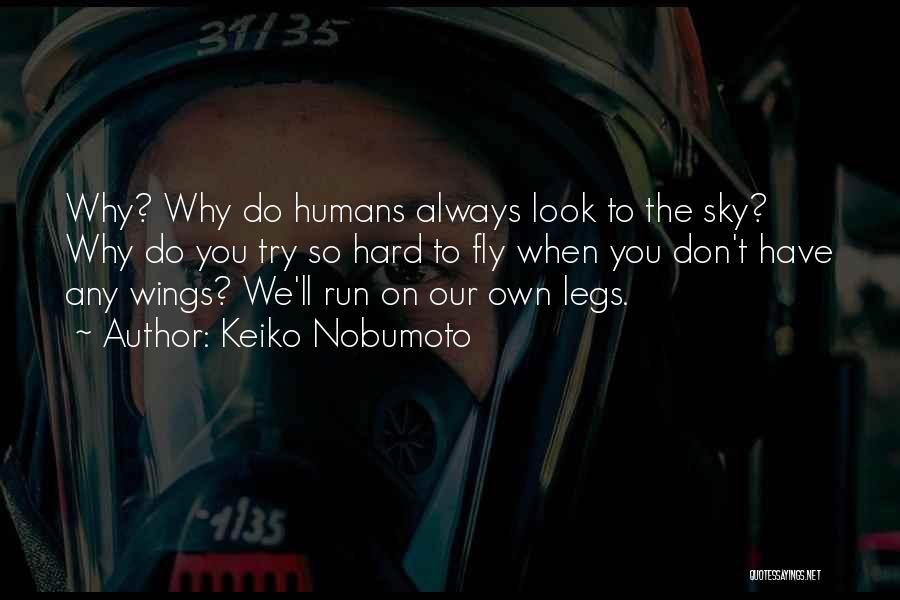 Keiko Nobumoto Quotes: Why? Why Do Humans Always Look To The Sky? Why Do You Try So Hard To Fly When You Don't