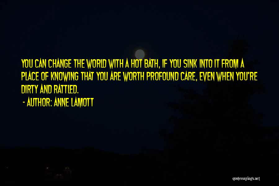 Anne Lamott Quotes: You Can Change The World With A Hot Bath, If You Sink Into It From A Place Of Knowing That