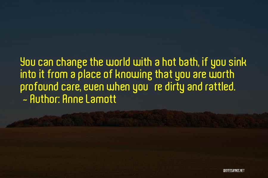 Anne Lamott Quotes: You Can Change The World With A Hot Bath, If You Sink Into It From A Place Of Knowing That