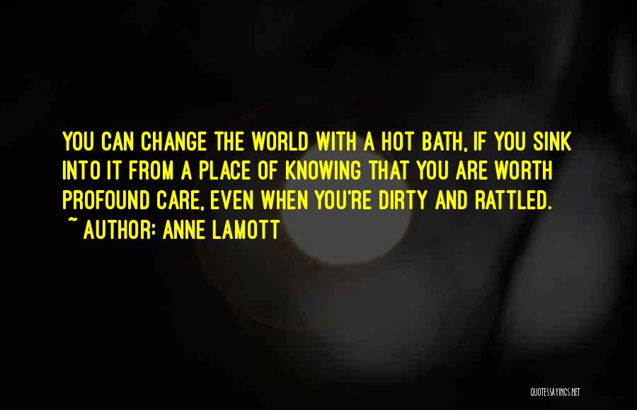 Anne Lamott Quotes: You Can Change The World With A Hot Bath, If You Sink Into It From A Place Of Knowing That