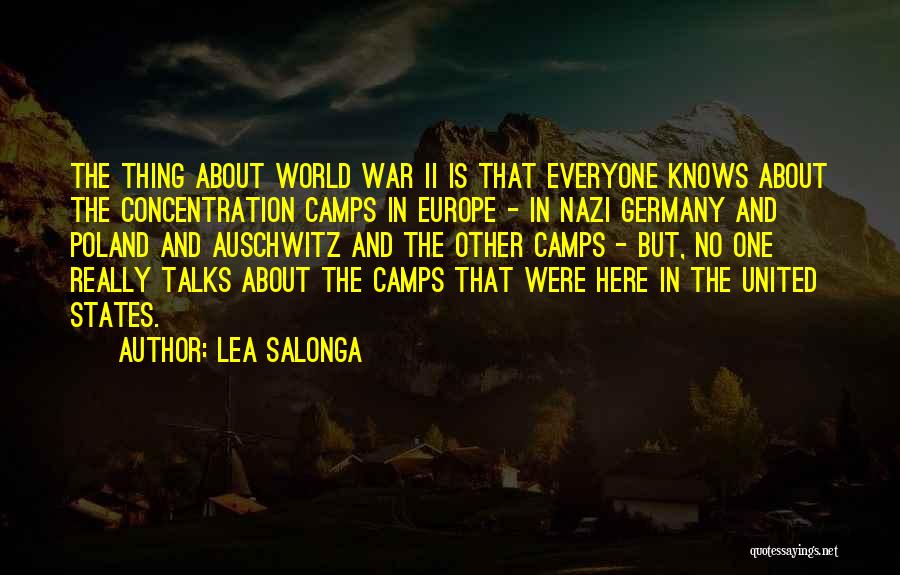 Lea Salonga Quotes: The Thing About World War Ii Is That Everyone Knows About The Concentration Camps In Europe - In Nazi Germany
