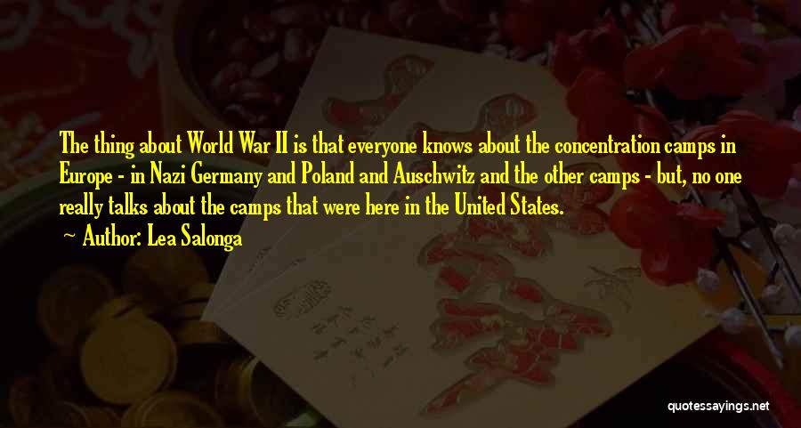 Lea Salonga Quotes: The Thing About World War Ii Is That Everyone Knows About The Concentration Camps In Europe - In Nazi Germany