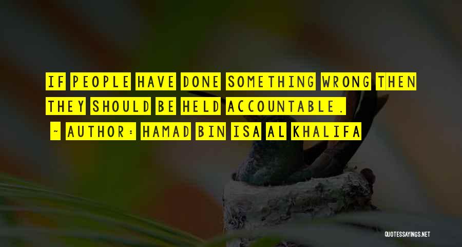 Hamad Bin Isa Al Khalifa Quotes: If People Have Done Something Wrong Then They Should Be Held Accountable.