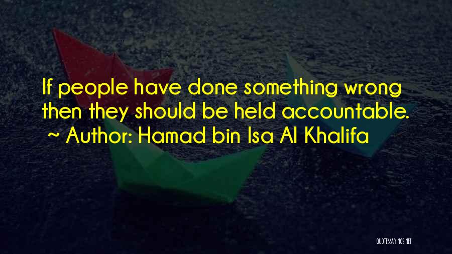 Hamad Bin Isa Al Khalifa Quotes: If People Have Done Something Wrong Then They Should Be Held Accountable.