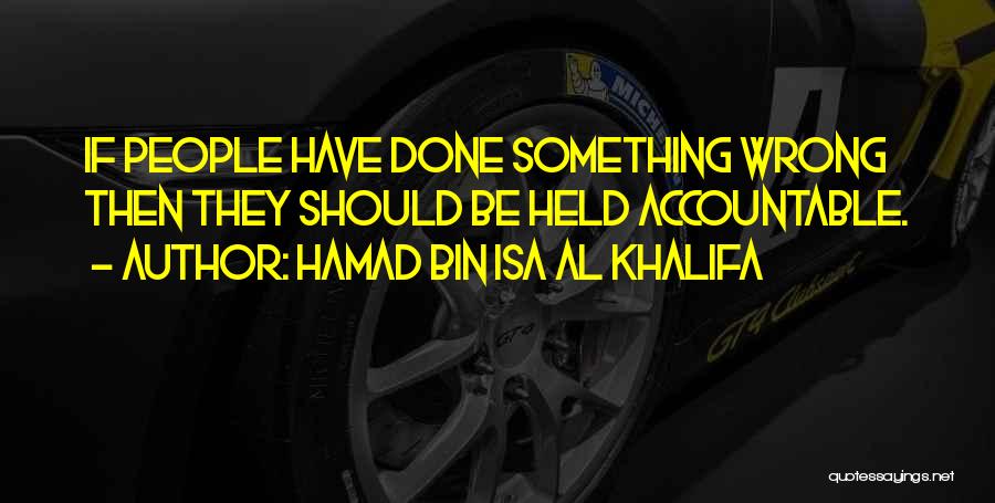 Hamad Bin Isa Al Khalifa Quotes: If People Have Done Something Wrong Then They Should Be Held Accountable.