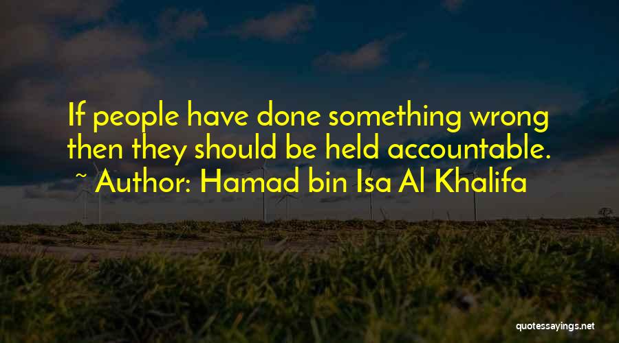 Hamad Bin Isa Al Khalifa Quotes: If People Have Done Something Wrong Then They Should Be Held Accountable.