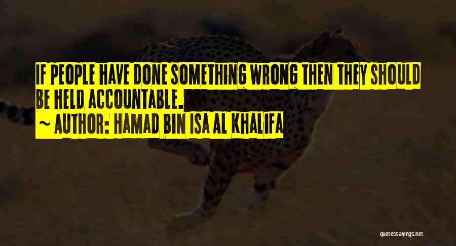 Hamad Bin Isa Al Khalifa Quotes: If People Have Done Something Wrong Then They Should Be Held Accountable.