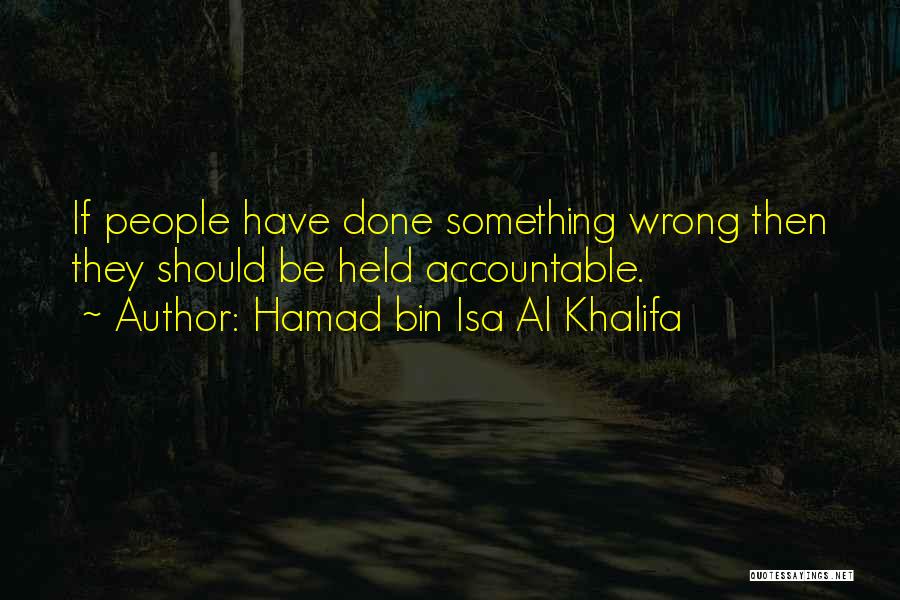 Hamad Bin Isa Al Khalifa Quotes: If People Have Done Something Wrong Then They Should Be Held Accountable.