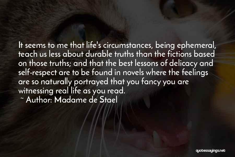 Madame De Stael Quotes: It Seems To Me That Life's Circumstances, Being Ephemeral, Teach Us Less About Durable Truths Than The Fictions Based On