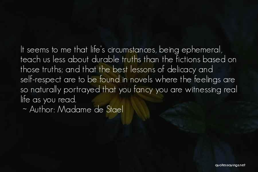 Madame De Stael Quotes: It Seems To Me That Life's Circumstances, Being Ephemeral, Teach Us Less About Durable Truths Than The Fictions Based On