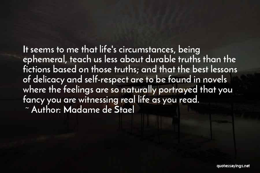 Madame De Stael Quotes: It Seems To Me That Life's Circumstances, Being Ephemeral, Teach Us Less About Durable Truths Than The Fictions Based On