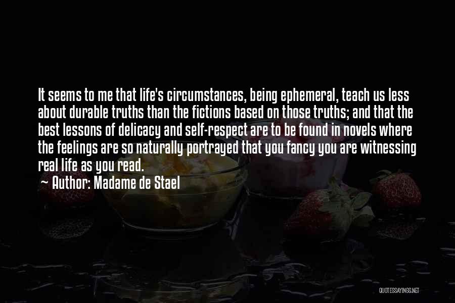 Madame De Stael Quotes: It Seems To Me That Life's Circumstances, Being Ephemeral, Teach Us Less About Durable Truths Than The Fictions Based On