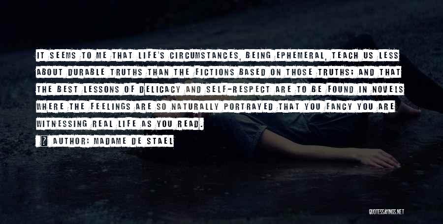 Madame De Stael Quotes: It Seems To Me That Life's Circumstances, Being Ephemeral, Teach Us Less About Durable Truths Than The Fictions Based On