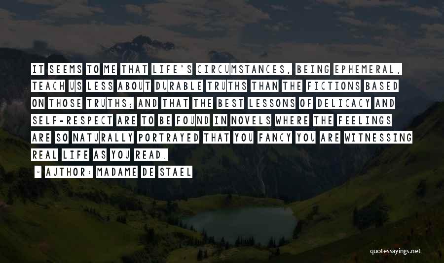 Madame De Stael Quotes: It Seems To Me That Life's Circumstances, Being Ephemeral, Teach Us Less About Durable Truths Than The Fictions Based On