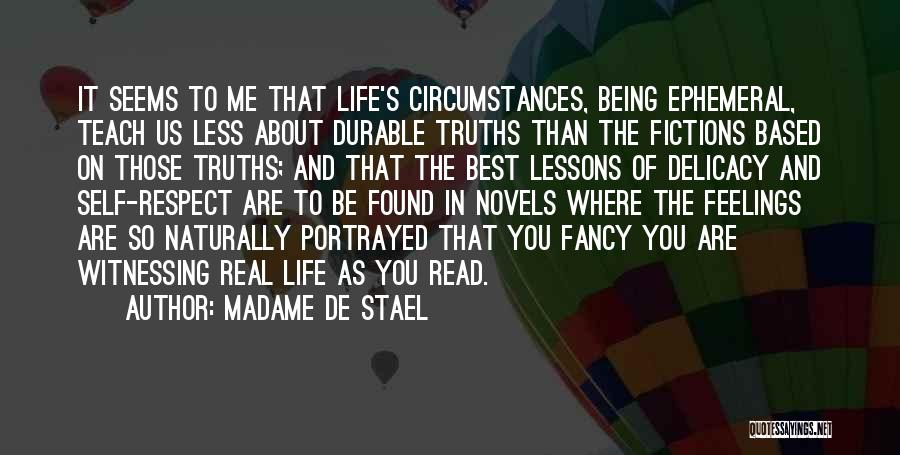 Madame De Stael Quotes: It Seems To Me That Life's Circumstances, Being Ephemeral, Teach Us Less About Durable Truths Than The Fictions Based On