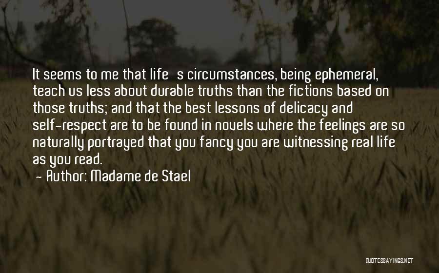 Madame De Stael Quotes: It Seems To Me That Life's Circumstances, Being Ephemeral, Teach Us Less About Durable Truths Than The Fictions Based On