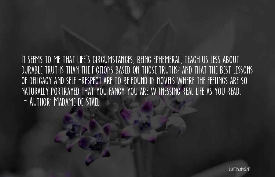 Madame De Stael Quotes: It Seems To Me That Life's Circumstances, Being Ephemeral, Teach Us Less About Durable Truths Than The Fictions Based On