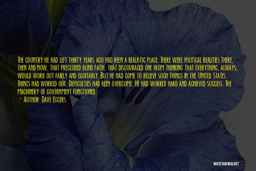 Dave Eggers Quotes: The Country He Had Left Thirty Years Ago Had Been A Realistic Place. There Were Political Realities There, Then And
