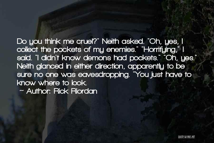 Rick Riordan Quotes: Do You Think Me Cruel? Neith Asked. Oh, Yes, I Collect The Pockets Of My Enemies. Horrifying, I Said. I