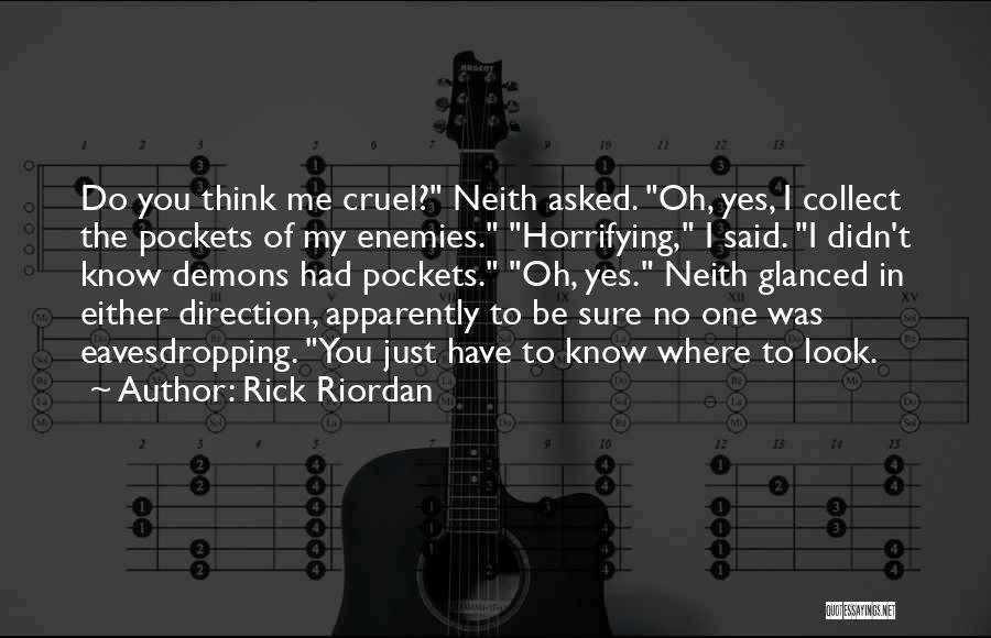 Rick Riordan Quotes: Do You Think Me Cruel? Neith Asked. Oh, Yes, I Collect The Pockets Of My Enemies. Horrifying, I Said. I