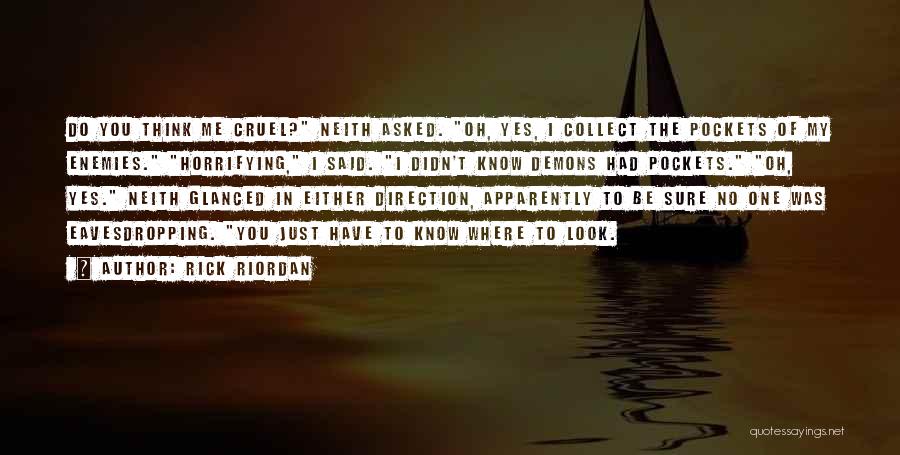 Rick Riordan Quotes: Do You Think Me Cruel? Neith Asked. Oh, Yes, I Collect The Pockets Of My Enemies. Horrifying, I Said. I