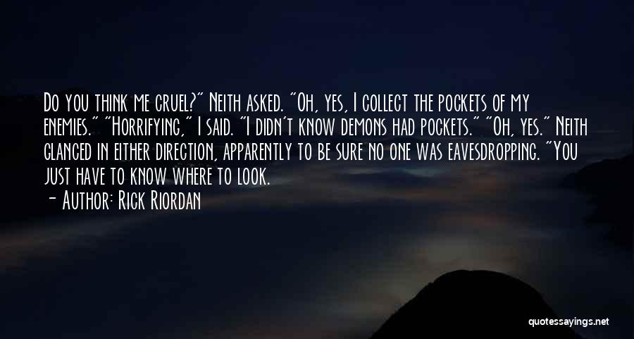 Rick Riordan Quotes: Do You Think Me Cruel? Neith Asked. Oh, Yes, I Collect The Pockets Of My Enemies. Horrifying, I Said. I
