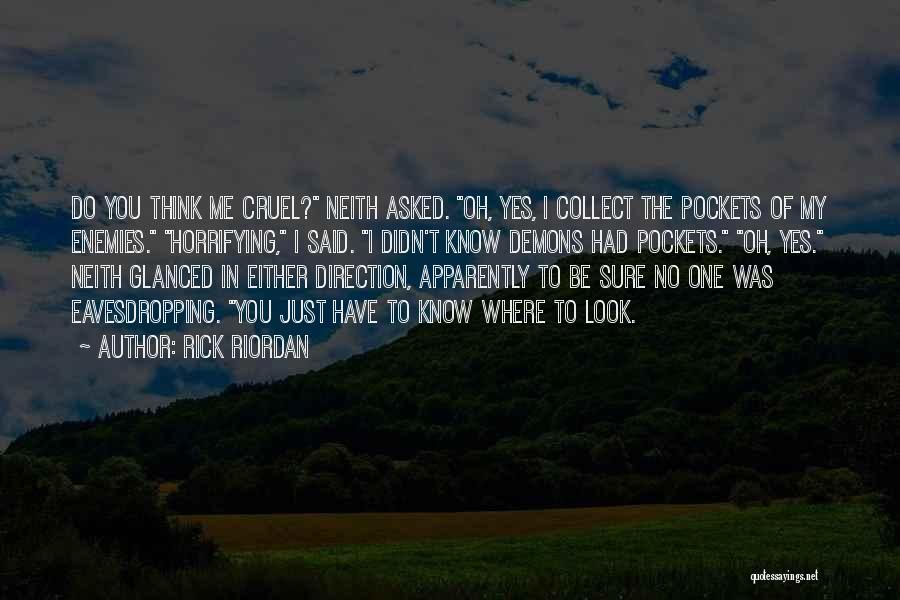Rick Riordan Quotes: Do You Think Me Cruel? Neith Asked. Oh, Yes, I Collect The Pockets Of My Enemies. Horrifying, I Said. I