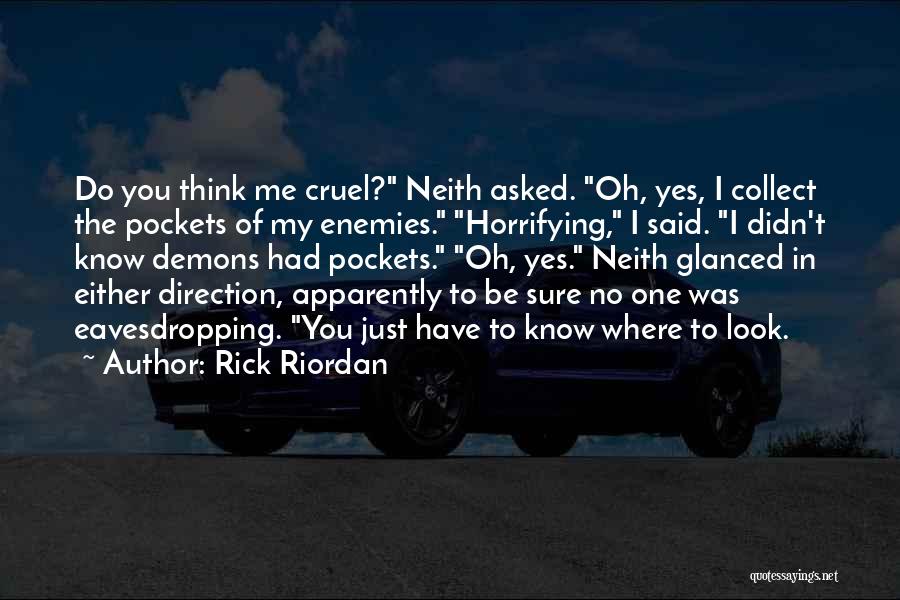 Rick Riordan Quotes: Do You Think Me Cruel? Neith Asked. Oh, Yes, I Collect The Pockets Of My Enemies. Horrifying, I Said. I