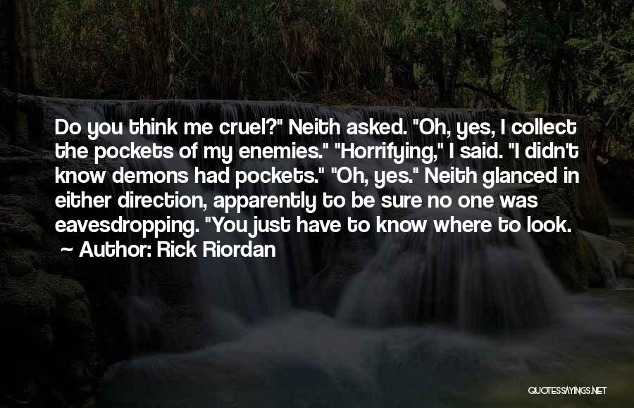 Rick Riordan Quotes: Do You Think Me Cruel? Neith Asked. Oh, Yes, I Collect The Pockets Of My Enemies. Horrifying, I Said. I