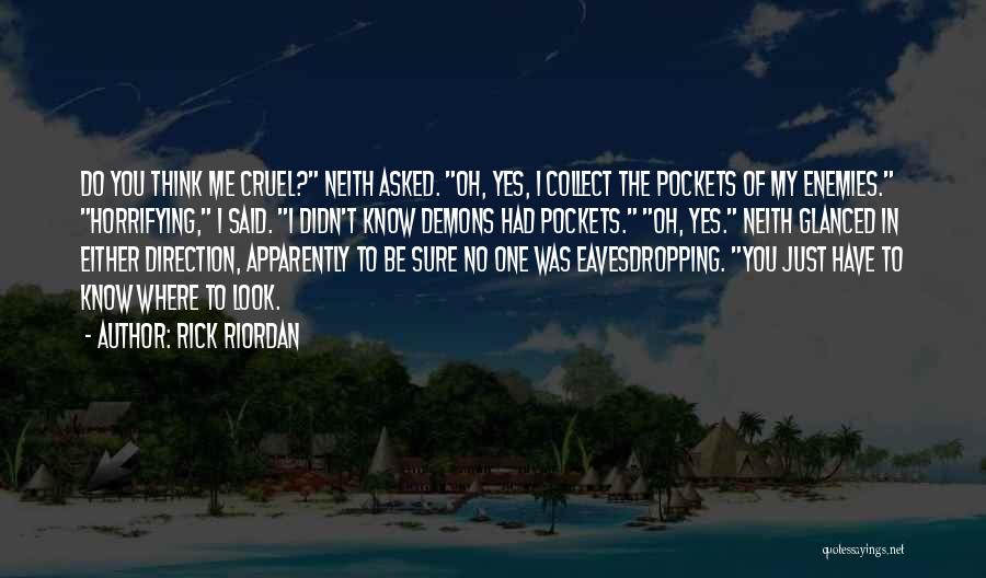Rick Riordan Quotes: Do You Think Me Cruel? Neith Asked. Oh, Yes, I Collect The Pockets Of My Enemies. Horrifying, I Said. I