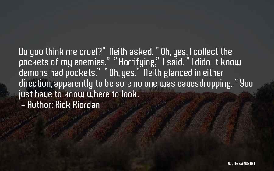 Rick Riordan Quotes: Do You Think Me Cruel? Neith Asked. Oh, Yes, I Collect The Pockets Of My Enemies. Horrifying, I Said. I