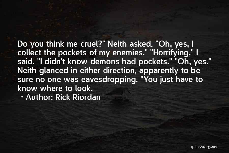 Rick Riordan Quotes: Do You Think Me Cruel? Neith Asked. Oh, Yes, I Collect The Pockets Of My Enemies. Horrifying, I Said. I