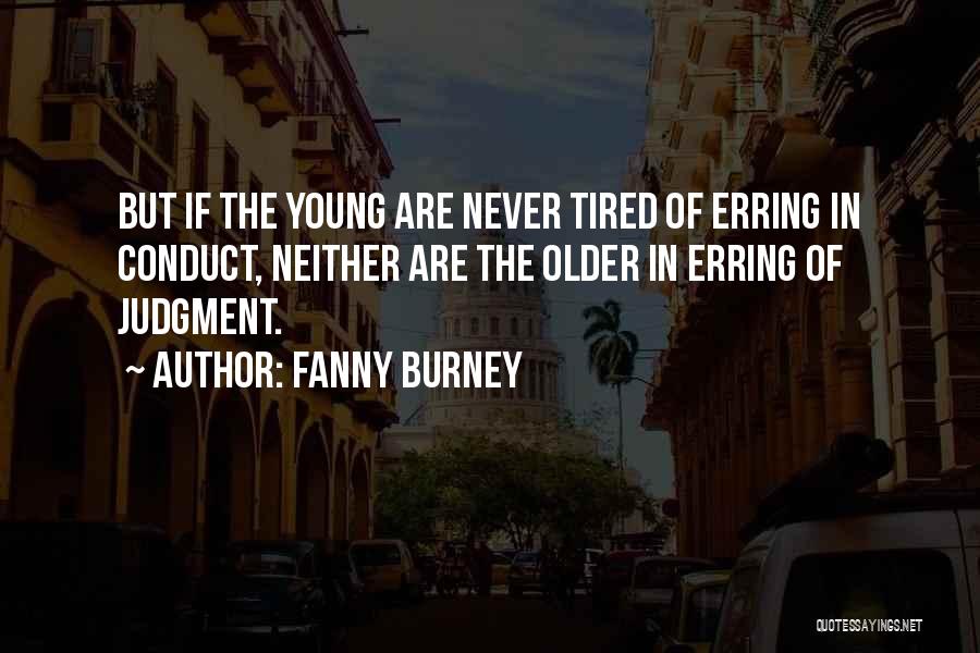 Fanny Burney Quotes: But If The Young Are Never Tired Of Erring In Conduct, Neither Are The Older In Erring Of Judgment.